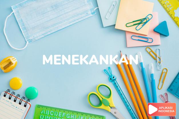 antonim menekankan adalah membelakangkan dalam Kamus Bahasa Indonesia online by Aplikasi Indonesia