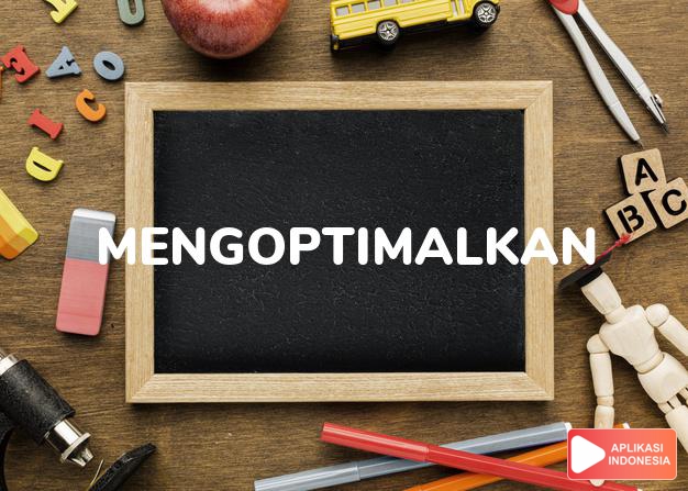 antonim mengoptimalkan adalah meminimalkan dalam Kamus Bahasa Indonesia online by Aplikasi Indonesia