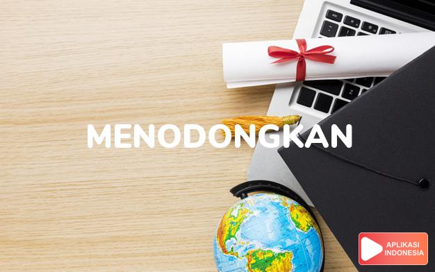 antonim menodongkan adalah mengundurkan dalam Kamus Bahasa Indonesia online by Aplikasi Indonesia