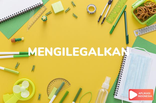 antonim mengilegalkan adalah mengabsahkan dalam Kamus Bahasa Indonesia online by Aplikasi Indonesia