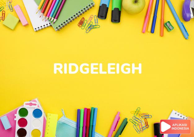 arti nama Ridgeleigh adalah (Bentuk lain dari Ridgeley) Padang rumput yang indah