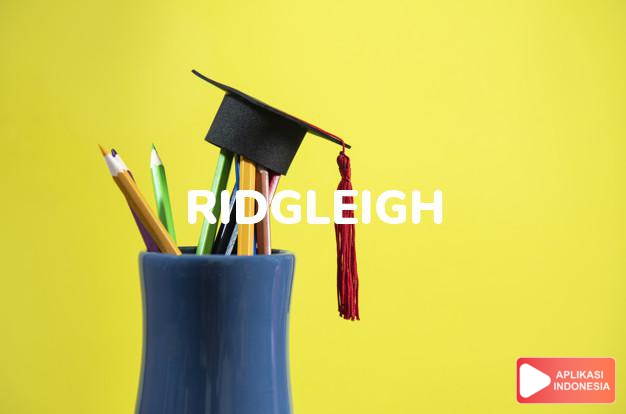 arti nama Ridgleigh adalah (Bentuk lain dari Ridgeley) Padang rumput yang indah