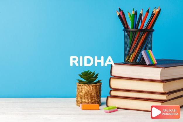 arti nama Ridha adalah kerelaan, keikhlasan.
