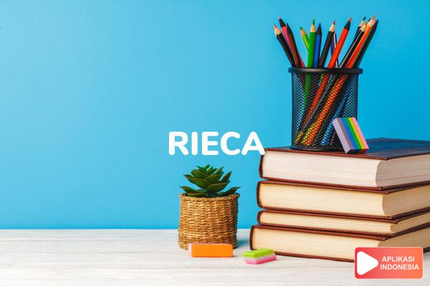 arti nama Rieca adalah (bentuk lain dari Rica) Pelindung yang kuat, penguasa rumah