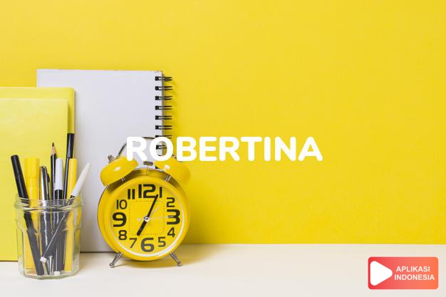 arti nama Robertina adalah (bentuk lain dari Roberta) Nama feminin dari Robert