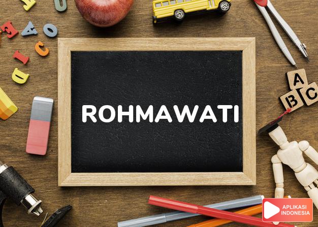 arti nama Rohmawati adalah Limpahan rahmat (bentuk lain dari Rahmawati)
