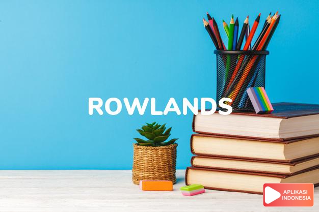 arti nama Rowlands adalah (Bentuk lain dari Rowland) Tanah yang keras