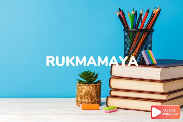 arti nama Rukmamaya adalah Bayangan yang berkilau