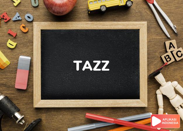 arti nama Tazz adalah (bentuk lain dari Taz) piala dan perhiasan ditempat yang dangkal 