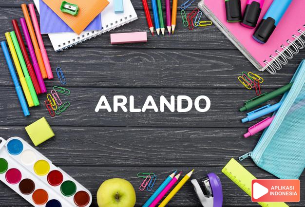 arti nama Arlando adalah (Bentuk lain dari Orlando) kemashyuran sebuah negri