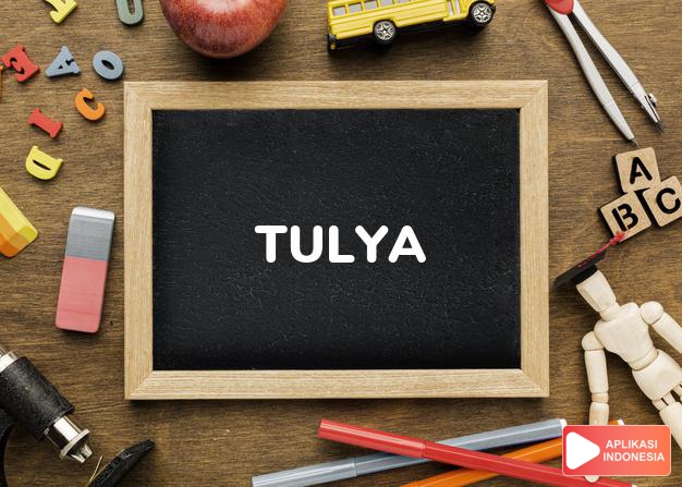 arti nama Tulya adalah Nama asal Kawi - Jawa yang berarti sebading