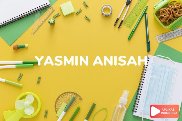 arti nama Yasmin Anisah adalah gadis yang baik bagaikan bunga melati.