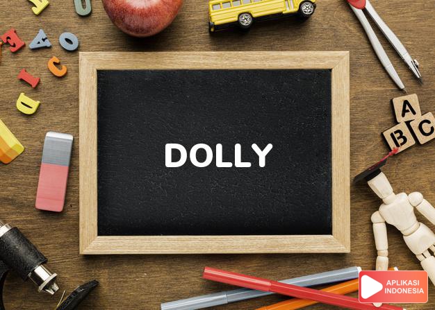 arti nama Dolly adalah Pada mulanya merupakan bentuk kesayangan dari Dorothy, sekarang juga adalah bentuk kesyangan dari Dora dan Dolores.