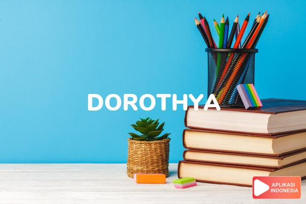 arti nama DOROTHYA adalah (Bentuk lain dari Dorottya) pemberian Tuhan