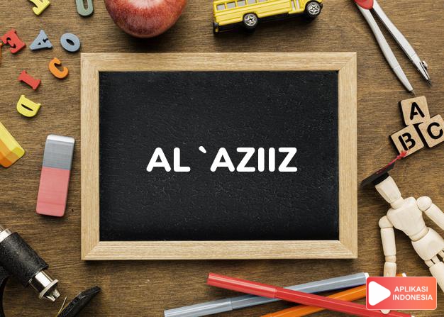 arti nama Al `aziiz adalah Yang Memiliki Mutlak Kegagahan