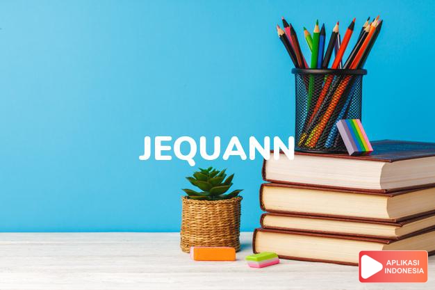 arti nama Jequann adalah (Bentuk lain dari Jequan) Kombinasi dari prefix Je + Quan