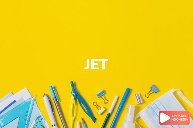 arti nama Jet adalah (Bentuk lain dari Jett) Keras, mineral