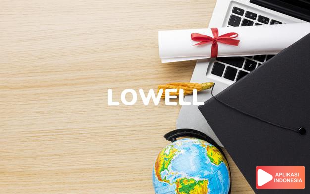 arti nama Lowell adalah Umumnya di Amerika: Penggunaan lain dari nama keluarga yang terkenal di Inggris, salah satu anggotanya yaitu penyair Robert Lowell (1917-77)
