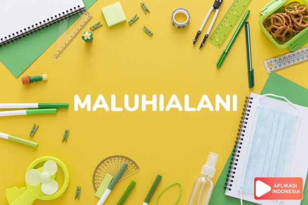 arti nama Maluhialani adalah (Bentuk lain dari Maluhia) damai, hening, tentram