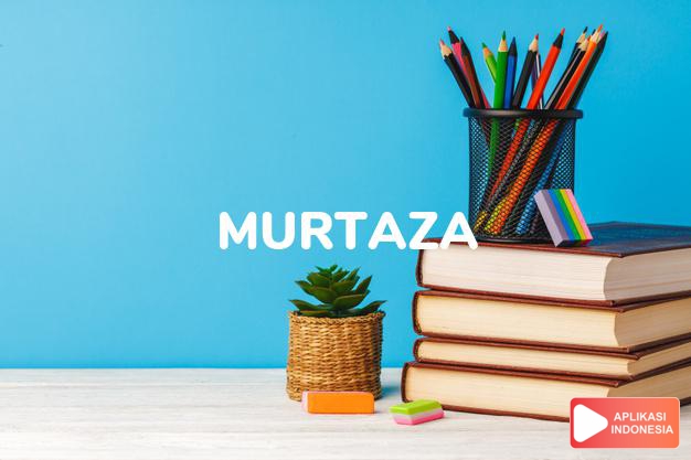 arti nama Murtaza adalah Terpilih (bentuk lain dari Morteza)