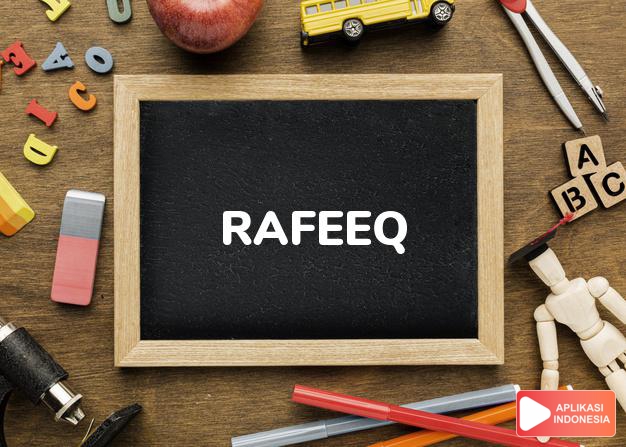 arti nama Rafeeq adalah (Bentuk lain dari Rafiq) Teman