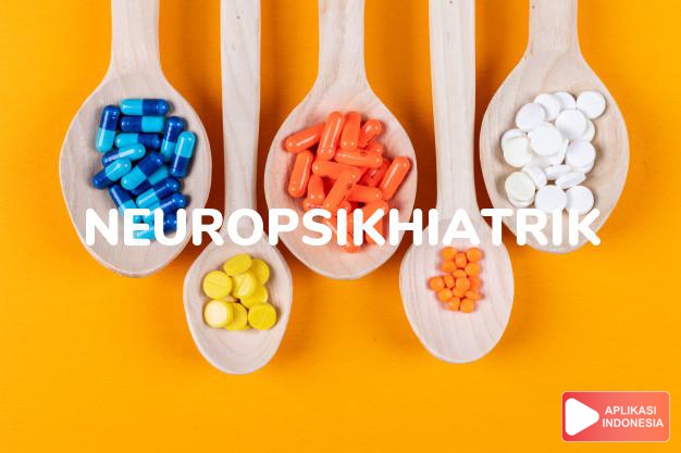 arti neuropsikhiatrik adalah : gangguan saraf, kejiwaan. dalam kamus farmasi bahasa indonesia online by Aplikasi Indonesia
