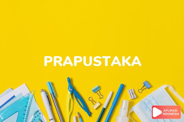 arti prapustaka adalah <b>pra·pus·ta·ka</b> <i>n</i> kebudayaan yg belum mengenal tulisan dalam Kamus Besar Bahasa Indonesia KBBI online by Aplikasi Indonesia