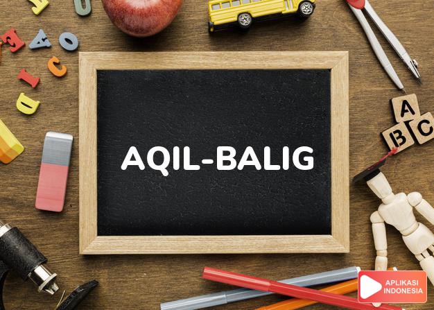 arti aqil-balig adalah see AKILBALIG. dalam Terjemahan Kamus Bahasa Inggris Indonesia Indonesia Inggris by Aplikasi Indonesia