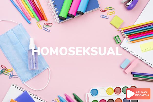 arti homoseksual adalah /homoseksuil, homoseks/ see  HOMO. dalam Terjemahan Kamus Bahasa Inggris Indonesia Indonesia Inggris by Aplikasi Indonesia