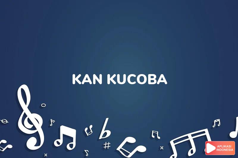 Lirik Lagu Kan Kucoba - AB Three dan Terjemahan Bahasa Indonesia - Aplikasi Indonesia