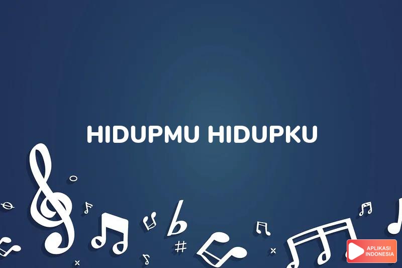 Lirik Lagu Hidupmu Hidupku - Zigaz dan Terjemahan Bahasa Indonesia - Aplikasi Indonesia