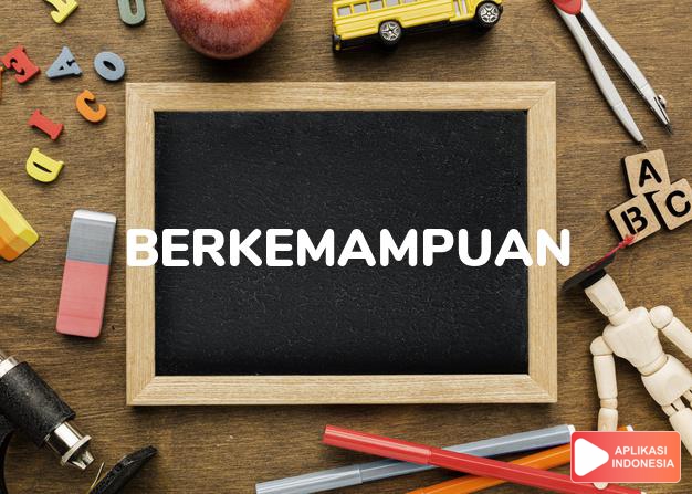 sinonim berkemampuan adalah berdaya, berenergi, berkekuatan, bertenaga dalam Kamus Bahasa Indonesia online by Aplikasi Indonesia