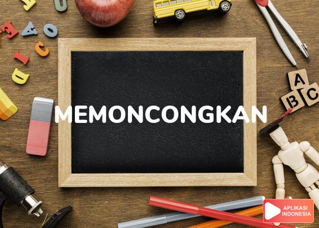 sinonim memoncongkan adalah memonyongkan dalam Kamus Bahasa Indonesia online by Aplikasi Indonesia